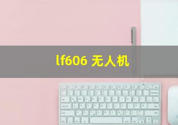 lf606 无人机